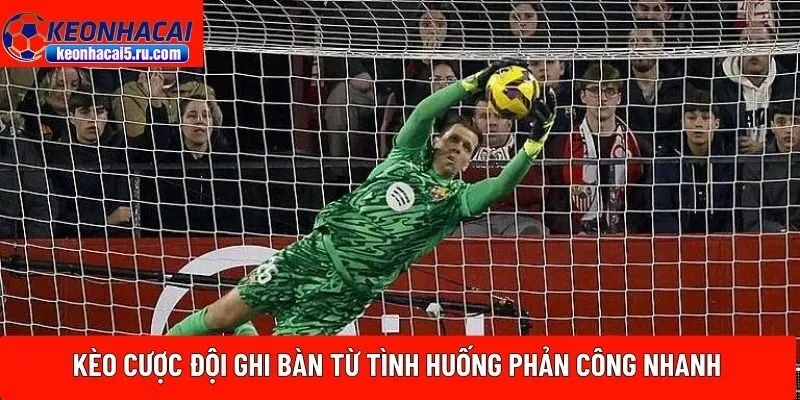 kèo cược đội ghi bàn từ tình huống phản công nhanh